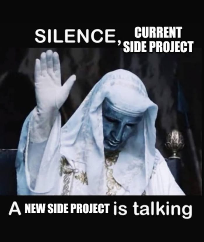 A meme showing a robed figure raising a hand, with text telling the current side project to be silent because a new side project is talking.